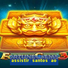 assistir santos ao vivo futemax